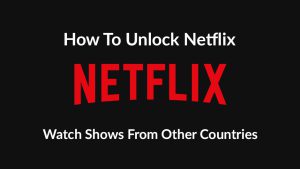 Read more about the article How to Access Another Country’s Netflix Library – Remove Geo-Restrictions